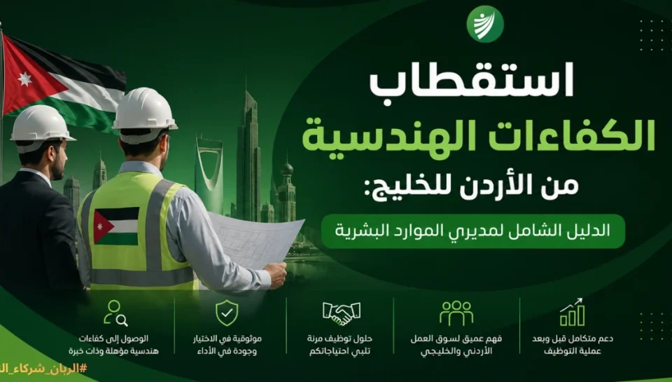 استقطاب الكفاءات الهندسية من الأردن للخليج: الدليل الشامل لمديري الموارد البشرية